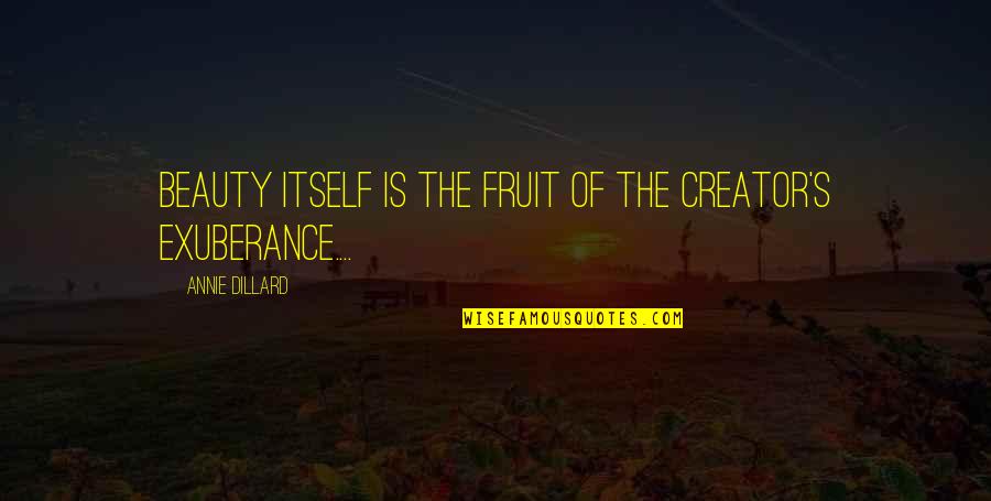 Pagenstecher Quotes By Annie Dillard: Beauty itself is the fruit of the creator's Pagenstecher Quotes By Annie Dillard: Beauty itself is the fruit of the creator's