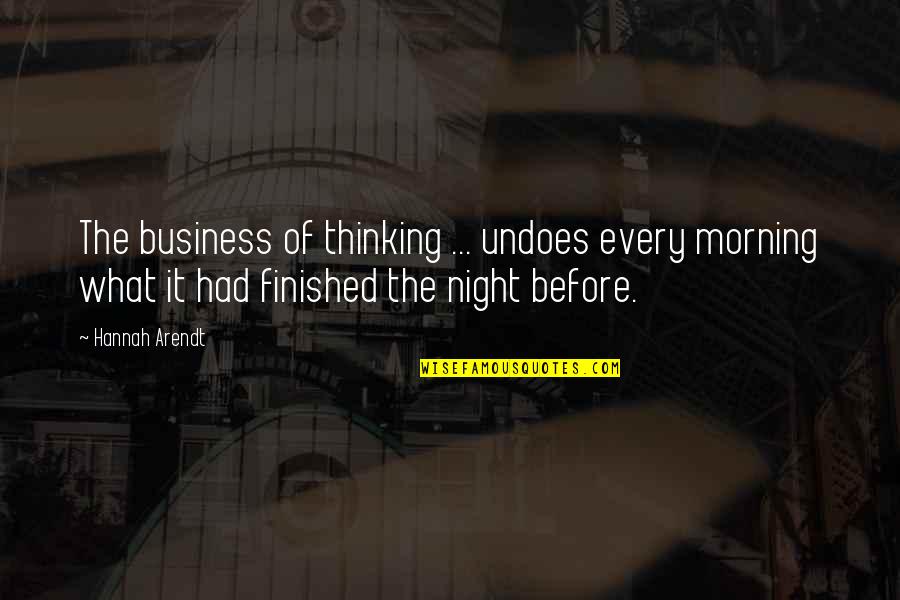 Pagenstecher Quotes By Hannah Arendt: The business of thinking ... undoes every morning