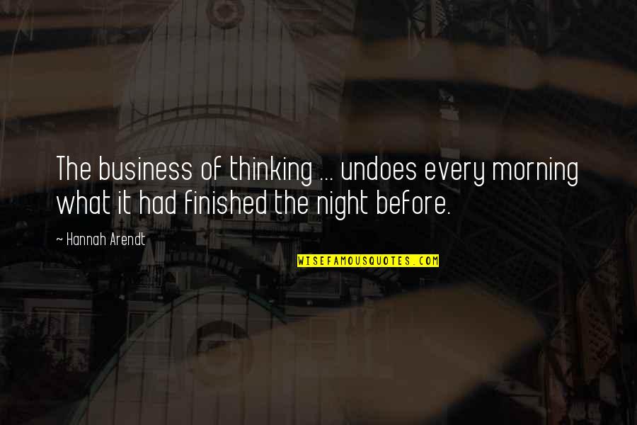 Pagenstecher Quotes By Hannah Arendt: The business of thinking ... undoes every morning Pagenstecher Quotes By Hannah Arendt: The business of thinking ... undoes every morning