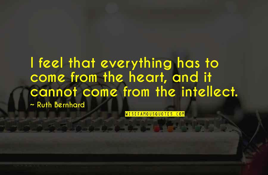 Pagenstecher Quotes By Ruth Bernhard: I feel that everything has to come from Pagenstecher Quotes By Ruth Bernhard: I feel that everything has to come from