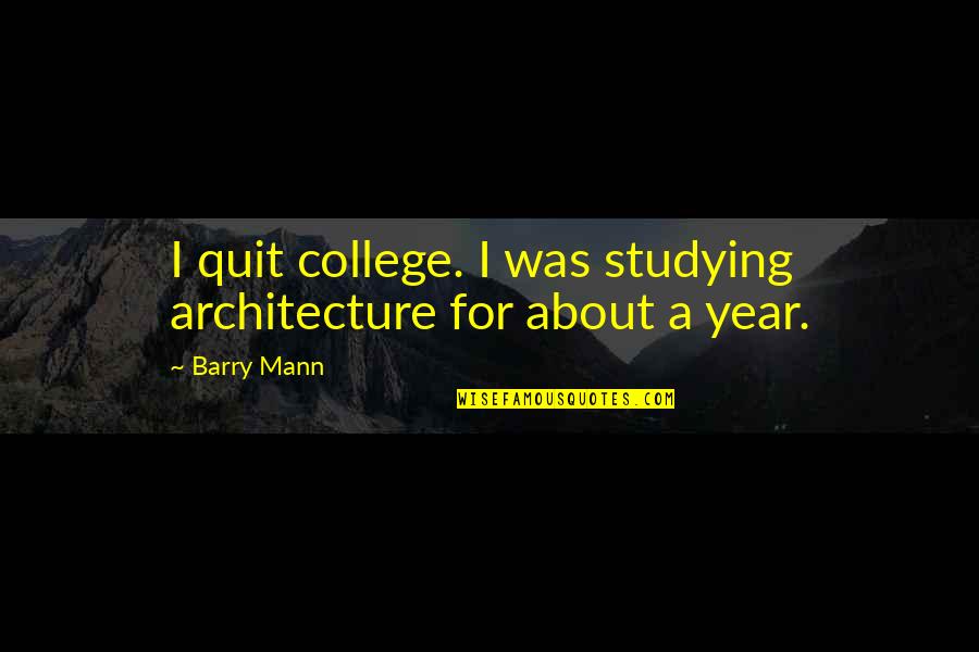 Pages For You Sylvia Brownrigg Quotes By Barry Mann: I quit college. I was studying architecture for