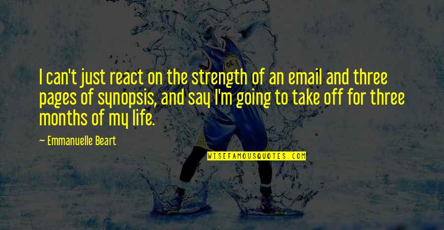Pages Of Life Quotes By Emmanuelle Beart: I can't just react on the strength of Pages Of Life Quotes By Emmanuelle Beart: I can't just react on the strength of