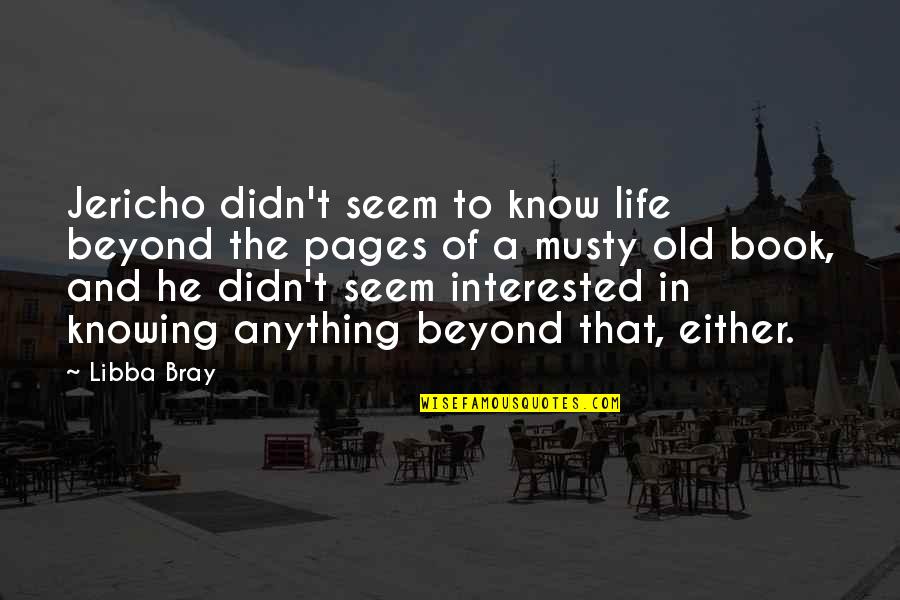 Pages Of Life Quotes By Libba Bray: Jericho didn't seem to know life beyond the Pages Of Life Quotes By Libba Bray: Jericho didn't seem to know life beyond the