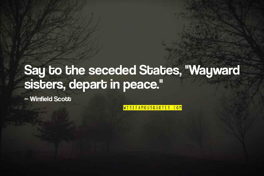 Pages Smart Quotes By Winfield Scott: Say to the seceded States, "Wayward sisters, depart