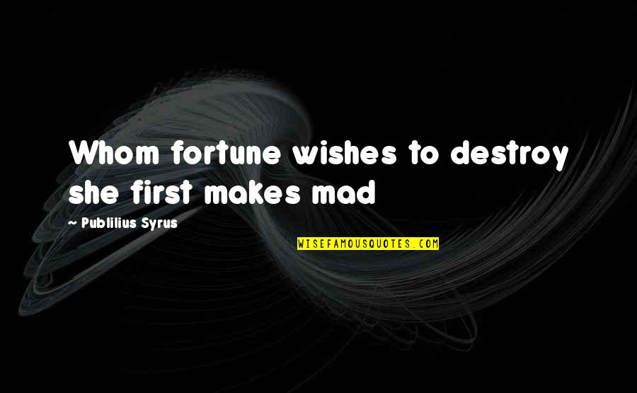 Pagesix Quotes By Publilius Syrus: Whom fortune wishes to destroy she first makes