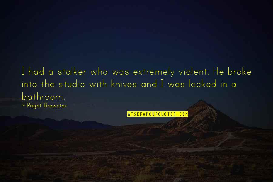 Paget Brewster Quotes By Paget Brewster: I had a stalker who was extremely violent.