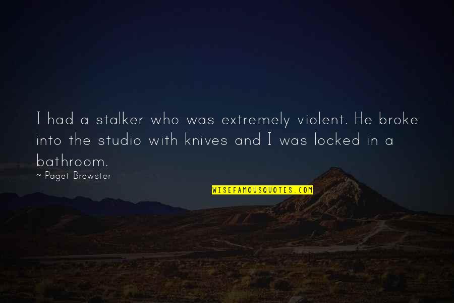 Paget Quotes By Paget Brewster: I had a stalker who was extremely violent. Paget Quotes By Paget Brewster: I had a stalker who was extremely violent.