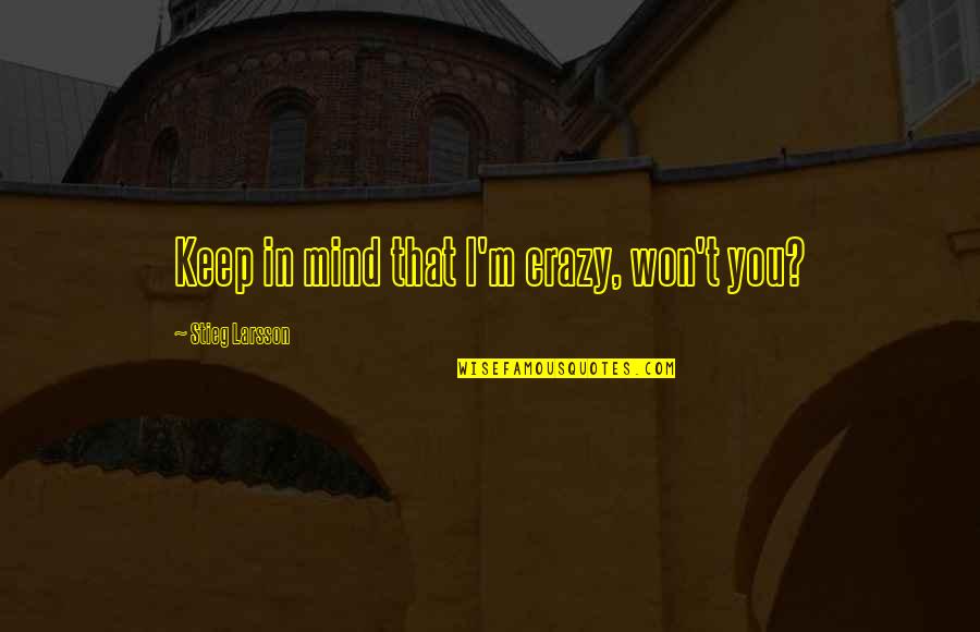 Paget Quotes By Stieg Larsson: Keep in mind that I'm crazy, won't you? Paget Quotes By Stieg Larsson: Keep in mind that I'm crazy, won't you?