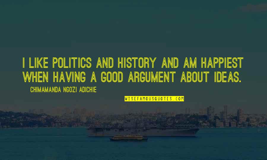 Pageviews And Hits Quotes By Chimamanda Ngozi Adichie: I like politics and history and am happiest Pageviews And Hits Quotes By Chimamanda Ngozi Adichie: I like politics and history and am happiest
