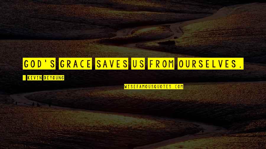 Pageviews And Hits Quotes By Kevin DeYoung: God's grace saves us from ourselves. Pageviews And Hits Quotes By Kevin DeYoung: God's grace saves us from ourselves.