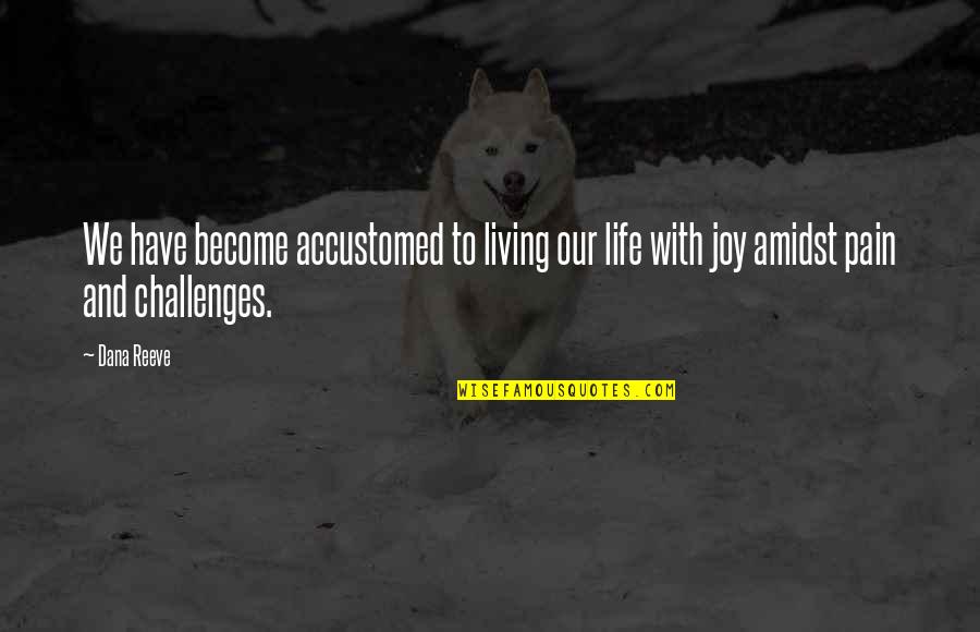 Pagewens Quotes By Dana Reeve: We have become accustomed to living our life