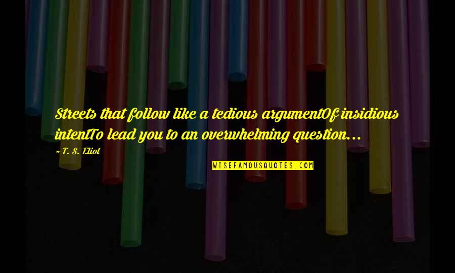 Pagey Youtube Quotes By T. S. Eliot: Streets that follow like a tedious argumentOf insidious