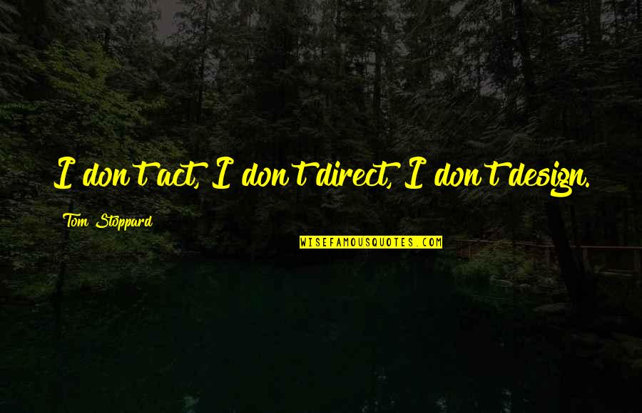 Paggamit Quotes By Tom Stoppard: I don't act, I don't direct, I don't Paggamit Quotes By Tom Stoppard: I don't act, I don't direct, I don't