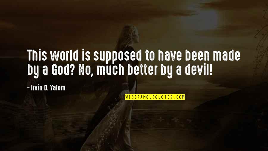 Pagharap Sa Hamon Ng Buhay Quotes By Irvin D. Yalom: This world is supposed to have been made