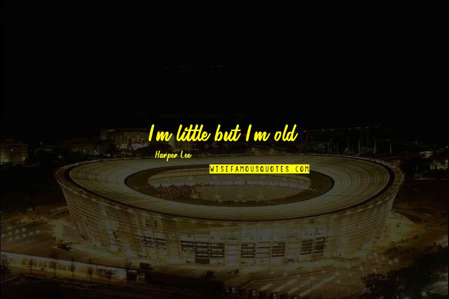 Paghihimagsik Ng Quotes By Harper Lee: I'm little but I'm old. Paghihimagsik Ng Quotes By Harper Lee: I'm little but I'm old.