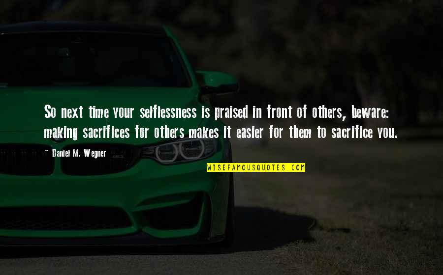 Pagi Yang Indah Quotes By Daniel M. Wegner: So next time your selflessness is praised in