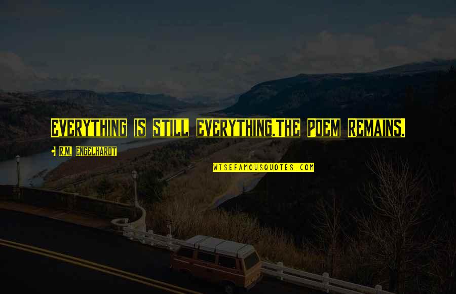 Pagi Yang Indah Quotes By R.M. Engelhardt: Everything is still everything.The Poem Remains.