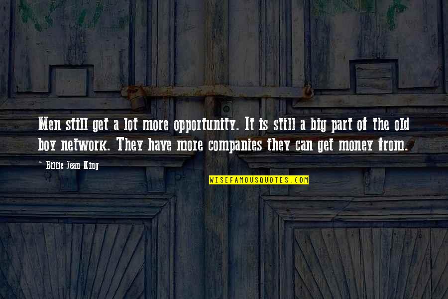 Pagiging Masaya Quotes By Billie Jean King: Men still get a lot more opportunity. It Pagiging Masaya Quotes By Billie Jean King: Men still get a lot more opportunity. It