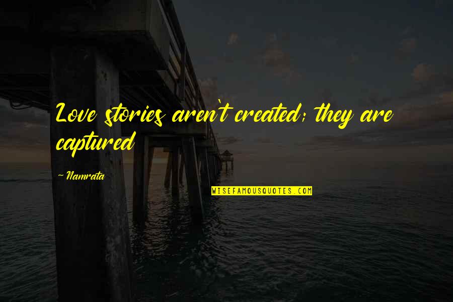 Pagiging Masaya Quotes By Namrata: Love stories aren't created; they are captured