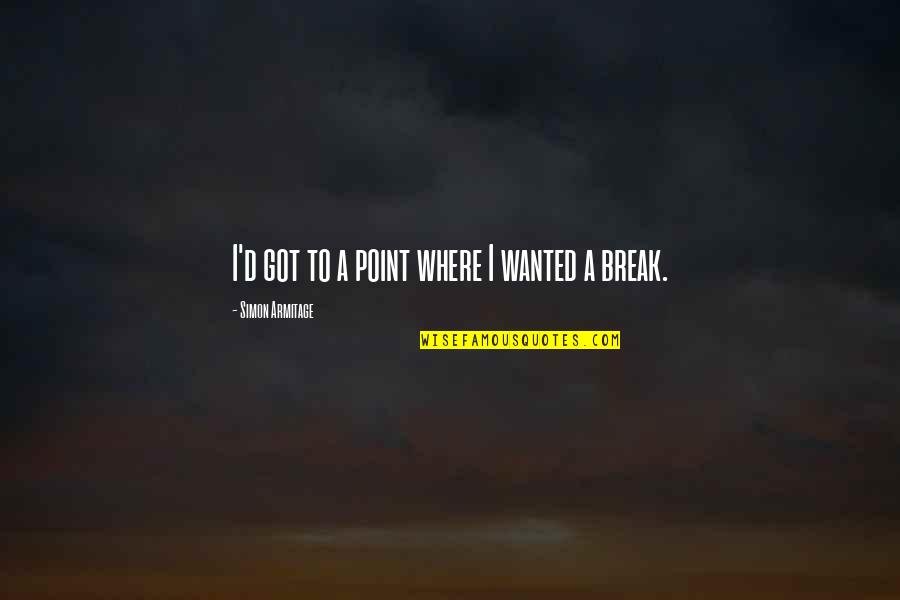 Pagiging Tapat Quotes By Simon Armitage: I'd got to a point where I wanted Pagiging Tapat Quotes By Simon Armitage: I'd got to a point where I wanted