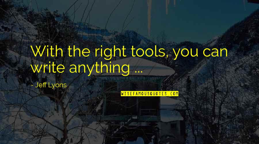 Pagiging Totoo Sa Sarili Quotes By Jeff Lyons: With the right tools, you can write anything Pagiging Totoo Sa Sarili Quotes By Jeff Lyons: With the right tools, you can write anything