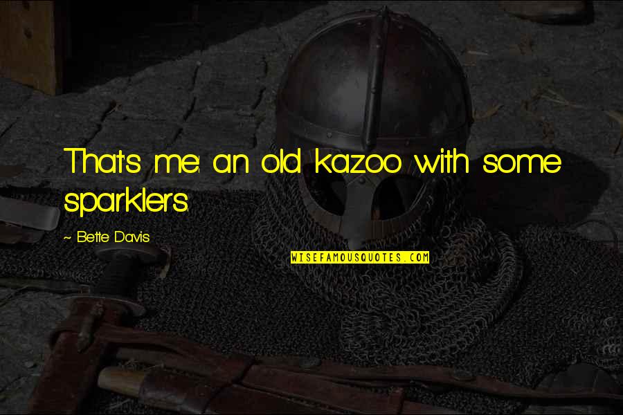 Pagine Chiuse Quotes By Bette Davis: That's me: an old kazoo with some sparklers. Pagine Chiuse Quotes By Bette Davis: That's me: an old kazoo with some sparklers.
