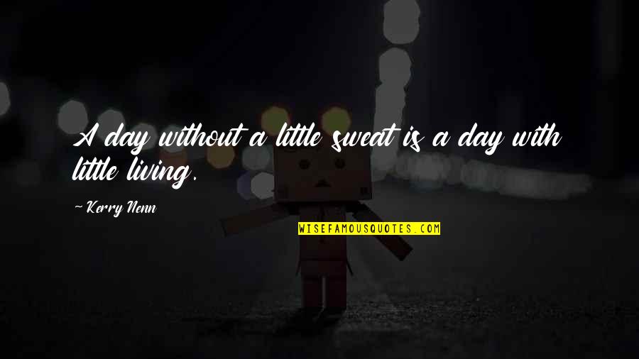 Paging Mr Morrow Quote Quotes By Kerry Nenn: A day without a little sweat is a