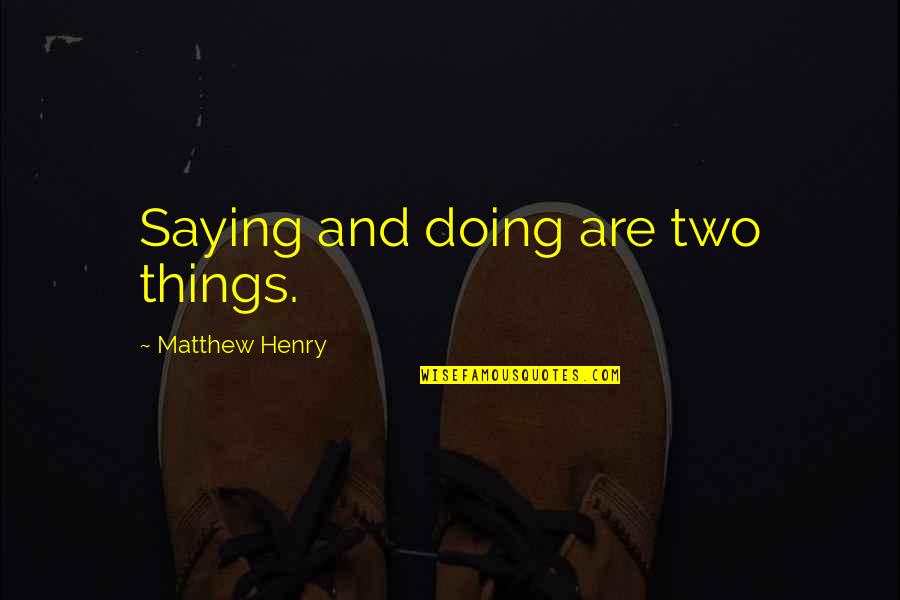Pagitan Kasingkahulugan Quotes By Matthew Henry: Saying and doing are two things. Pagitan Kasingkahulugan Quotes By Matthew Henry: Saying and doing are two things.