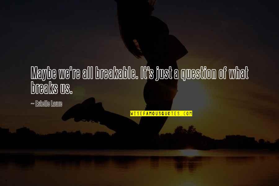 Pagitan Synonym Quotes By Estelle Laure: Maybe we're all breakable. It's just a question