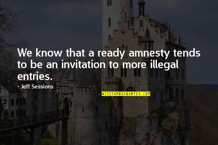 Pagkakaibigan Quotes By Jeff Sessions: We know that a ready amnesty tends to