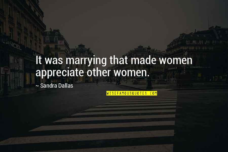 Pagkakamali English Quotes By Sandra Dallas: It was marrying that made women appreciate other Pagkakamali English Quotes By Sandra Dallas: It was marrying that made women appreciate other