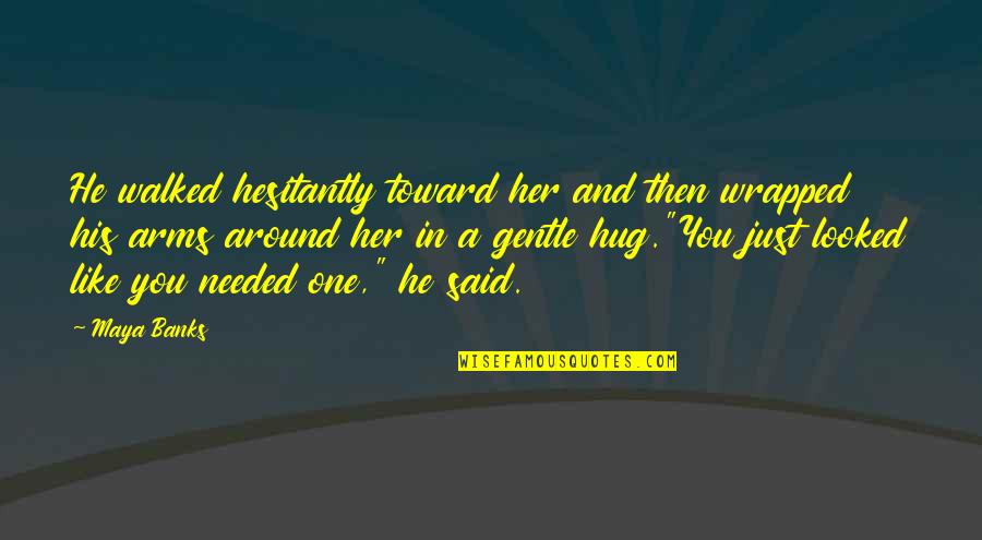 Pagkataong Quotes By Maya Banks: He walked hesitantly toward her and then wrapped Pagkataong Quotes By Maya Banks: He walked hesitantly toward her and then wrapped