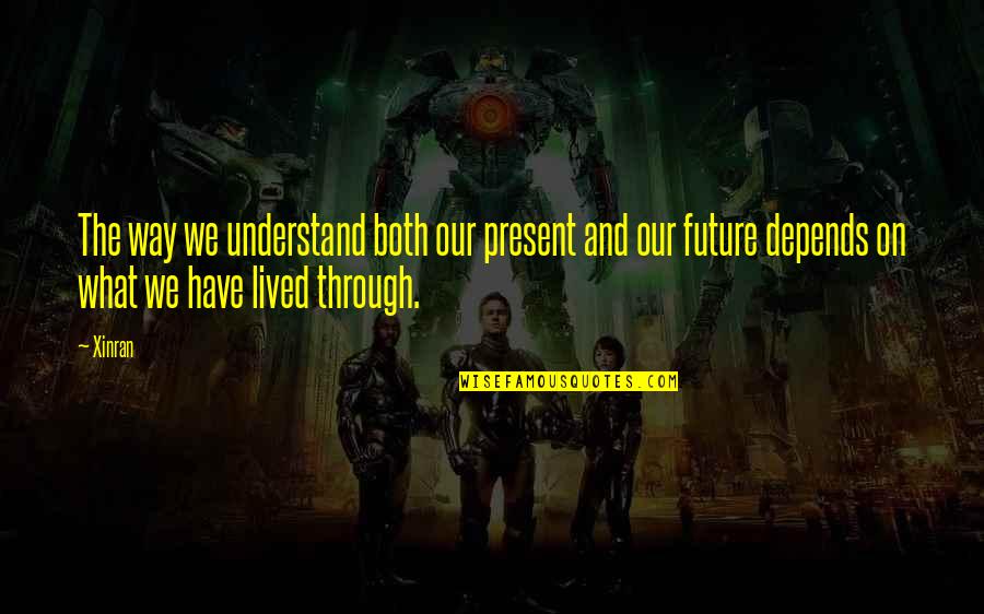 Pagkataong Quotes By Xinran: The way we understand both our present and Pagkataong Quotes By Xinran: The way we understand both our present and