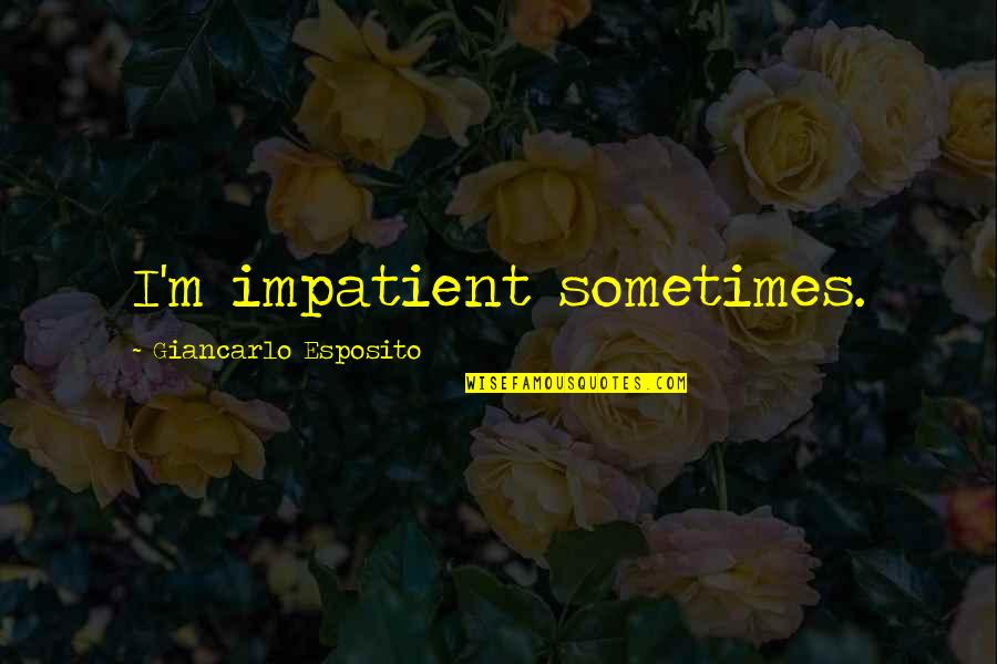 Pagkukulang Ko Quotes By Giancarlo Esposito: I'm impatient sometimes.