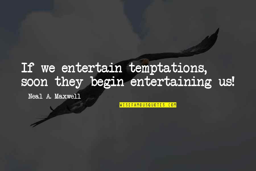 Pagkukulang Quotes By Neal A. Maxwell: If we entertain temptations, soon they begin entertaining