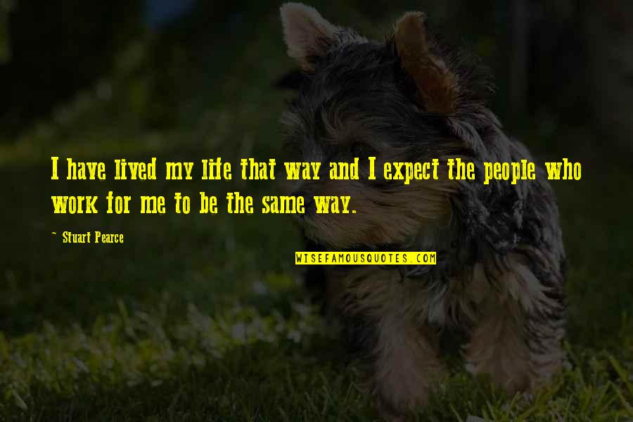 Pagkukulang Sa Quotes By Stuart Pearce: I have lived my life that way and