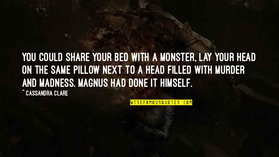 Pagkukunwari In English Quotes By Cassandra Clare: You could share your bed with a monster, Pagkukunwari In English Quotes By Cassandra Clare: You could share your bed with a monster,