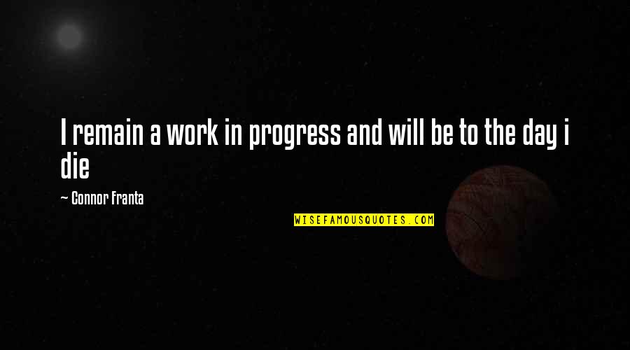 Pagkukunwari In English Quotes By Connor Franta: I remain a work in progress and will Pagkukunwari In English Quotes By Connor Franta: I remain a work in progress and will