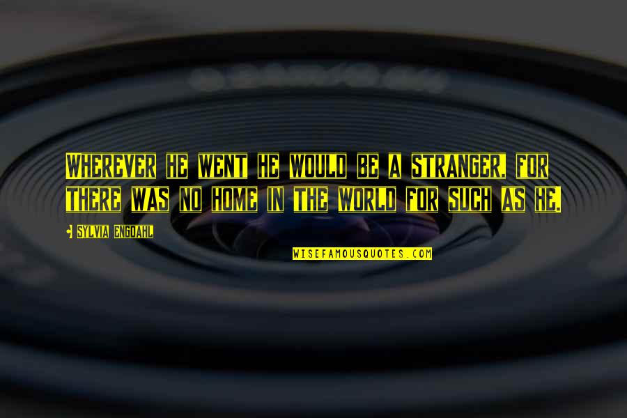 Pagkukunwari Quotes By Sylvia Engdahl: Wherever he went he would be a stranger,