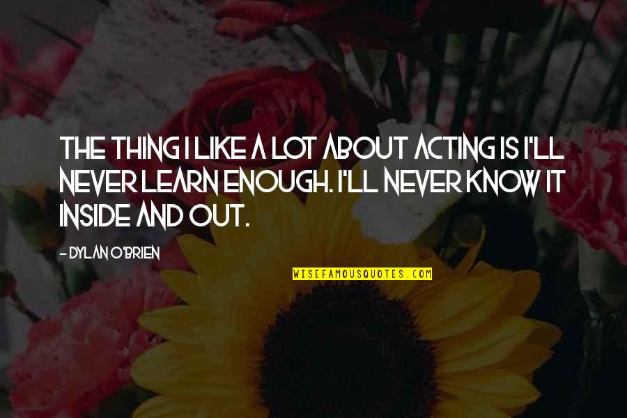 Pagliais Carbondale Il Quotes By Dylan O'Brien: The thing I like a lot about acting