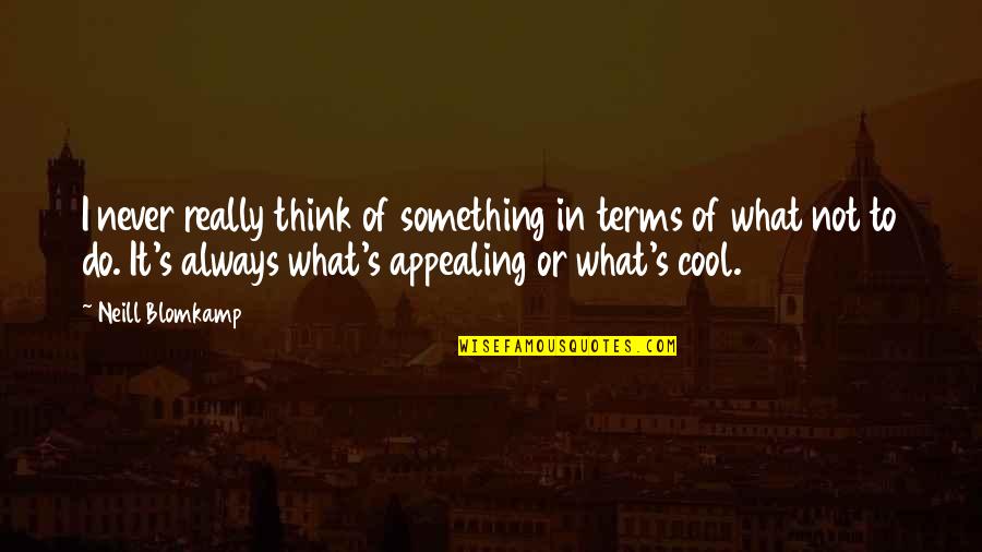 Pagliarini Johnston Quotes By Neill Blomkamp: I never really think of something in terms Pagliarini Johnston Quotes By Neill Blomkamp: I never really think of something in terms