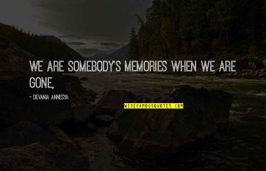 Pagliarini Lab Quotes By Devania Annesya: We are somebody's memories when we are gone,