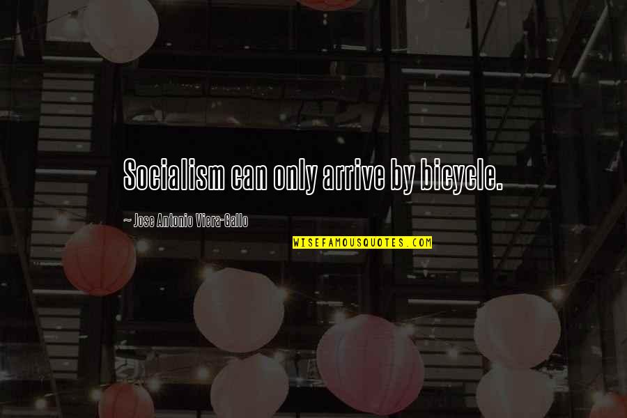 Pagliarulo Medford Quotes By Jose Antonio Viera-Gallo: Socialism can only arrive by bicycle.