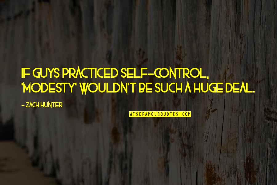 Paglietta Cappello Quotes By Zach Hunter: If guys practiced self-control, 'modesty' wouldn't be such