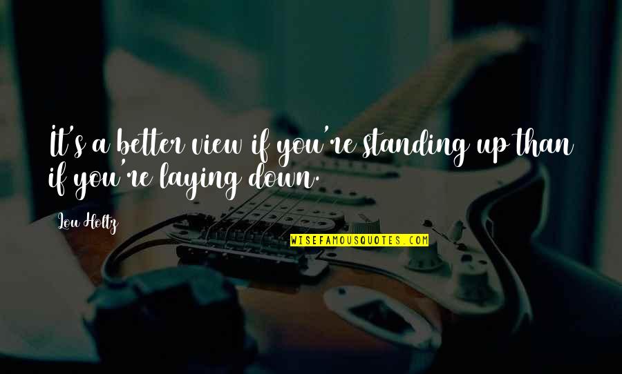 Paglimot Sa Quotes By Lou Holtz: It's a better view if you're standing up