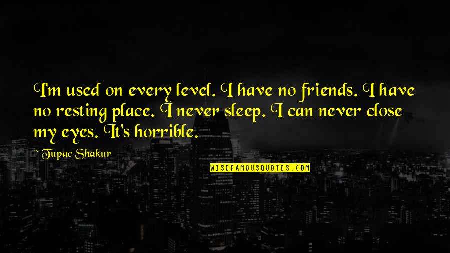 Paglimot Sa Quotes By Tupac Shakur: I'm used on every level. I have no Paglimot Sa Quotes By Tupac Shakur: I'm used on every level. I have no