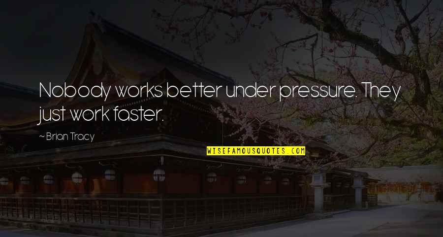 Paglione Estate Quotes By Brian Tracy: Nobody works better under pressure. They just work