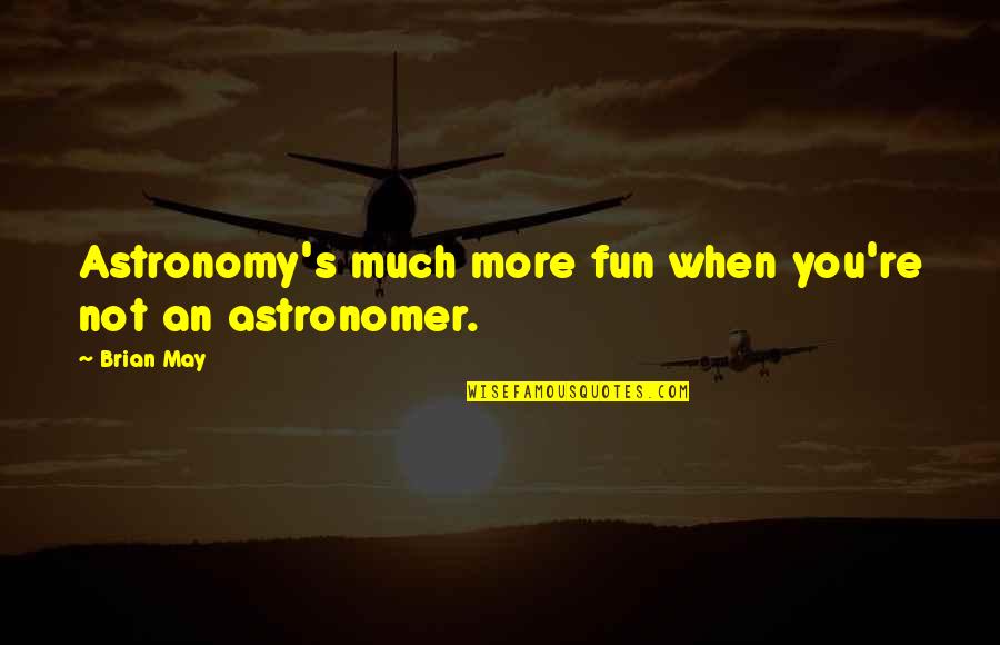 Pagmamahal Ng Diyos Quotes By Brian May: Astronomy's much more fun when you're not an