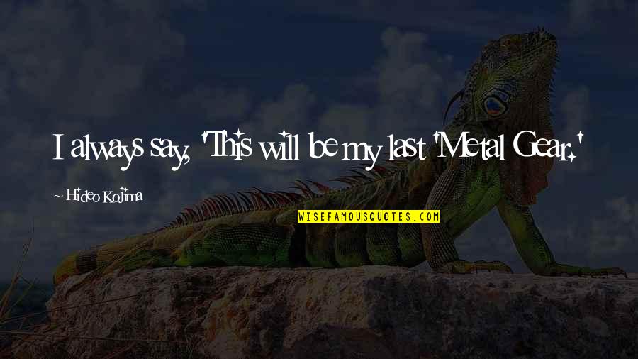 Pagmamahal Ng Diyos Quotes By Hideo Kojima: I always say, 'This will be my last