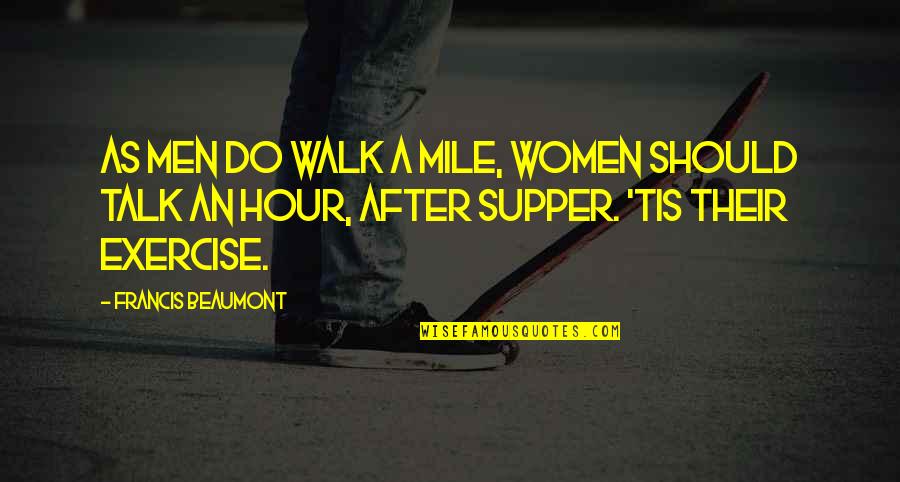Pagmamalasakit Sa Bayan Quotes By Francis Beaumont: As men do walk a mile, women should